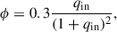 $$ \begin{aligned} \phi = 0.3\frac{q_{\rm {in}}}{(1+q_{\rm {in}})^2}, \end{aligned} $$