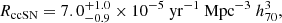 $$ \begin{aligned}R_{\mathrm{ccSN}} = 7.0^{+1.0}_{-0.9} \times 10^{-5} \ \mathrm{yr}^{-1} \ \mathrm{Mpc}^{-3} \ h^{3}_{70},\end{aligned} $$