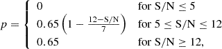$$ \begin{aligned} p = {\left\{ \begin{array}{ll} 0&\mathrm{for} \ \mathrm{S/N} \le 5\\ 0.65 \left( 1 - \frac{12 - \mathrm{S/N}}{7} \right)&\mathrm{for} \ 5 \le \mathrm{S/N} \le 12 \\ 0.65&\mathrm{for} \ \mathrm{S/N} \ge 12, \end{array}\right.} \end{aligned} $$