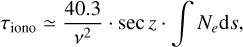 ${\tau _{{\rm{iono}}}} \simeq {{40.3} \over {{\nu ^2}}} \cdot \sec \,z \cdot \,\,\,\,\int {{N_e}{\rm{d}}s} ,$