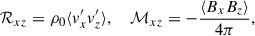 $$ \begin{aligned} \mathcal{R} _{xz}= \rho _0 \langle v_x^{\prime } v_z^{\prime } \rangle , \ \ \ \ \mathcal{M} _{xz} = - \frac{\langle B_x B_z \rangle }{4\pi }, \end{aligned} $$