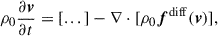 $$ \begin{aligned} \rho _0 \frac{\partial \boldsymbol{v}}{\partial t}&=[...]-\nabla \cdot [\rho _0 \boldsymbol{f}^\mathrm{diff}(\boldsymbol{v})], \end{aligned} $$