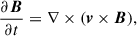 $$ \begin{aligned} \frac{\partial \boldsymbol{B}}{\partial t}&= \nabla \times (\boldsymbol{v}\times \boldsymbol{B}), \end{aligned} $$