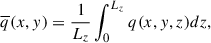 $$ \begin{aligned} \overline{q}(x,y)&= \frac{1}{L_{z}}\int _{0}^{L_{z}} q(x,y,z) dz, \end{aligned} $$