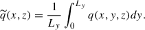 $$ \begin{aligned} \widetilde{q}(x,z)&= \frac{1}{L_{y}}\int _{0}^{L_{y}} q(x,y,z) dy. \end{aligned} $$