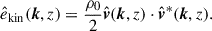 $$ \begin{aligned} \hat{e}_{\rm kin}(\boldsymbol{k},z) = \frac{\rho _0}{2} \hat{\boldsymbol{v}}(\boldsymbol{k},z) \cdot \hat{\boldsymbol{v}}^{*}(\boldsymbol{k},z). \end{aligned} $$