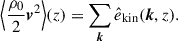 $$ \begin{aligned} \Bigl \langle \frac{\rho _0}{2} \boldsymbol{v}^{2} \Bigr \rangle (z) = \sum _{\boldsymbol{k}} \hat{e}_{\rm kin}(\boldsymbol{k},z). \end{aligned} $$