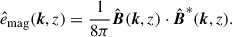$$ \begin{aligned} \hat{e}_{\rm mag}(\boldsymbol{k},z) = \frac{1}{8\pi } \hat{\boldsymbol{B}}(\boldsymbol{k},z) \cdot \hat{\boldsymbol{B}}^{*}(\boldsymbol{k},z). \end{aligned} $$