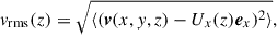 $$ \begin{aligned} v_{\rm rms}(z) = \sqrt{\langle (\boldsymbol{v}(x,y,z)-U_x(z) \boldsymbol{e}_x)^2 \rangle }, \end{aligned} $$