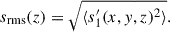 $$ \begin{aligned} s_{\rm rms}(z) = \sqrt{\langle s_1^{\prime }(x,y,z)^2 \rangle }. \end{aligned} $$