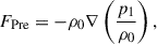 $$ \begin{aligned} F_{\rm Pre}&=-\rho _{0}\nabla \left(\frac{p_{1}}{\rho _{0}} \right),\end{aligned} $$