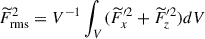 $ \widetilde{F}_{\mathrm{rms}}^2 = V^{-1} \int_{V} (\widetilde{F}_x^{\prime 2} + \widetilde{F}_z^{\prime 2}) dV $