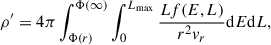 $$ \begin{aligned} \rho ^{\prime } = 4\pi \int ^{\Phi (\infty )}_{\Phi (r)}\int ^{L_{\rm max}}_{0}\frac{Lf(E, L)}{r^2v_r}\mathrm{d}E\mathrm{d}L, \end{aligned} $$