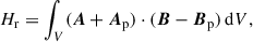 $$ \begin{aligned} H_\mathrm{r} =\int _V (\boldsymbol{A}+\boldsymbol{A}_\mathrm{p} )\cdot (\boldsymbol{B}-\boldsymbol{B}_\mathrm{p} )\,\mathrm{d} V, \end{aligned} $$