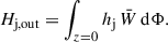 $$ \begin{aligned} H_\mathrm{j,out} =\int _{z = 0} h_\mathrm{j} \,\bar{W}\,\mathrm{d}\Phi . \end{aligned} $$