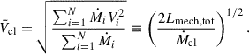 $$ \begin{aligned} \bar{V}_{\mathrm{cl} } = \sqrt{\frac{\sum _{i = 1}^N \dot{M}_i V_i^2}{\sum _{i = 1}^N \dot{M}_i}} \equiv \left(\frac{2 L_{\mathrm{mech, tot} }}{\dot{M}_{\mathrm{cl} }}\right)^{1/2}. \end{aligned} $$