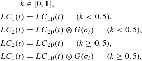 $$ \begin{aligned} k&\in [0, 1],\nonumber \\ LC_1(t)&=LC_{1,0}(t)\ \ \ \ \ \ (k<0.5),\nonumber \\ LC_2(t)&= LC_{2,0}(t) \otimes G(\sigma _t) \ \ \ \ \ \ (k < 0.5),\nonumber \\ LC_2(t)&= LC_{2,0}(t)\ \ \ \ \ \ (k\ge 0.5),\nonumber \\ LC_1(t)&= LC_{1,0}(t) \otimes G(\sigma _t) \ \ \ \ \ \ (k\ge 0.5), \end{aligned} $$