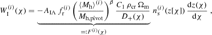 $$ \begin{aligned} W^{(i)}_{\mathrm{I} }(\chi ) = \underbrace{-A_{\mathrm{IA} }\, f_\mathrm{r} ^{(i)}\, \bigg (\frac{\langle M_\mathrm{h} \rangle ^{(i)}}{M_{\mathrm{h,pivot} }}\bigg )^\beta \, \frac{C_1\,\rho _{\mathrm{cr} }\,\Omega _{\mathrm{m} }}{D_+(\chi )}}_{=:F^{(i)}(\chi )} \,n^{(i)}_s(z[\chi ])\, \frac{\mathrm{d}z(\chi )}{\mathrm{d}\chi }\;, \end{aligned} $$