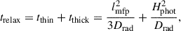 $$ \begin{aligned} t_{\mathrm{relax} } = t_{\mathrm{thin} } + t_{\mathrm{thick} } = \frac{l_{\mathrm{mfp} }^{2}}{3D_{\mathrm{rad} }} + \frac{H_{\mathrm{phot} }^{2}}{D_{\mathrm{rad} }} ,\end{aligned} $$