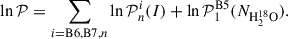 $$ \begin{aligned} \ln \mathcal{P} = \sum _{i=\mathrm{B6,B7} ,n} \ln \mathcal{P} _{n}^{i} (I) + \ln \mathcal{P} _{1}^{\mathrm{B5} } (N_{\mathrm{H} _{2}^{18}\mathrm{O} }) .\end{aligned} $$