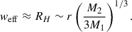 $$ \begin{aligned} w_{\rm eff} \approx R_H \sim r\left(\frac{M_2}{3M_1}\right)^{1/3}. \end{aligned} $$