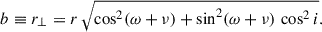$$ \begin{aligned} b \equiv r_\perp = r\,\sqrt{\cos ^2 (\omega +\nu ) + \sin ^2 (\omega +\nu )\,\cos ^2 i}. \end{aligned} $$