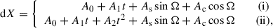 $$ \begin{aligned} \mathrm{d}X = \left\{ \begin{array}{rr} A_0 + A_1 t+ A_{\rm s}\sin \Omega +A_{\rm c} \cos \Omega&\quad (\mathrm{{i}}){\,\,}\\ A_0 + A_1 t + A_2 t^2 + A_{\rm s}\sin \Omega +A_{\rm c} \cos \Omega&\quad (\mathrm{{ii}}), \end{array} \right. \end{aligned} $$
