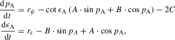 $$ \begin{aligned} \frac{\mathrm{d} p_{\rm A}}{\mathrm{d} t}&= r_\psi - \cot \epsilon _{\rm A}\left(A\cdot \sin p_{\rm A} + B\cdot \cos p_{\rm A}\right) -2C \nonumber \\ \frac{\mathrm{d} \epsilon _{\rm A}}{\mathrm{d} t}&= r_\epsilon - B\cdot \sin p_{A} + A\cdot \cos p_{\rm A}, \end{aligned} $$