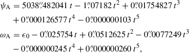 $$ \begin{aligned} \psi _{\rm A}&= 5038\overset{\prime \prime }{.}482041\,t-1\overset{\prime \prime }{.}07182\,t^2 + 0\overset{\prime \prime }{.}01754827\,t^3 \nonumber \\&+0\overset{\prime \prime }{.}000126577\,t^4-0\overset{\prime \prime }{.}000000103\,t^5 \nonumber \\ \omega _{\rm A}&= \epsilon _0 -0\overset{\prime \prime }{.}025754\,t+0\overset{\prime \prime }{.}0512625\,t^2-0\overset{\prime \prime }{.}0077249\,t^3\nonumber \\&- 0\overset{\prime \prime }{.}000000245\,t^4 + 0\overset{\prime \prime }{.}000000260\,t^5, \end{aligned} $$