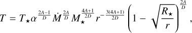 T = T_{\star}\alpha^{\frac{2A-1}{D}}\Dot{M}^{\frac{2A}{D}}M_{\star}^{\frac{4A+1}{2D}}r^{-\frac{3(4A+1)}{2D}} \left(1-\sqrt{\frac{R_{\star}}{r}} \right)^{\frac{2A}{D}} , \\