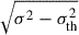 $ \sqrt{\sigma^2 - \sigma^2_{\mathrm{th}}} $