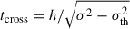 $ t_{\mathrm{cross}}=h/\sqrt{\sigma^2 - \sigma^2_{\mathrm{th}}} $