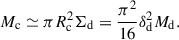 $$ \begin{aligned} M_{\rm c} \simeq \pi R_{\rm c}^2 \Sigma _{\rm d} = \frac{\pi ^2}{16} \delta _{\rm d}^2 M_{\rm d} . \end{aligned} $$