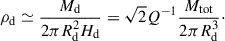 $$ \begin{aligned} \rho _{\rm d} \simeq \frac{M_{\rm d}}{2 \pi R_{\rm d}^2 H_{\rm d}} = \sqrt{2} Q^{-1} \frac{M_{\rm tot}}{2 \pi R_{\rm d}^3} \cdot \end{aligned} $$
