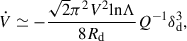 $$ \begin{aligned} \dot{V} \simeq - \frac{\sqrt{2} \pi ^2 V^{2} \mathrm{ln} \Lambda }{8 R_{\rm d}} Q^{-1} \delta _{\rm d}^{3} , \end{aligned} $$