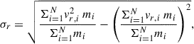 $$ \begin{aligned} \sigma _r = \sqrt{\frac{\Sigma ^N_{i = 1} v^2_{r,i}\ m_i}{\Sigma ^N_{i = 1} m_i}- \left(\frac{\Sigma ^N_{i = 1} v_{r,i}\ m_i}{\Sigma ^N_{i = 1} m_i} \right)^2}, \end{aligned} $$