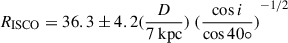$ R_{\mathrm{ISCO}}=36.3\pm4.2 (\frac{D}{7\ \mathrm{kpc}}) \ {(\frac{\cos i}{\cos 40{\circ}})}^{-1/2} $