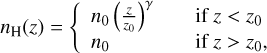 $\[n_{\mathrm{H}}(z)= \begin{cases}n_0\left(\frac{z}{z_0}\right)^\gamma & \text { if } z<z_0 \\ n_0 & \text { if } z>z_0,\end{cases}\]$