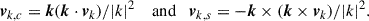 $$ \begin{aligned} \boldsymbol{v}_{k,c}=\boldsymbol{k}(\boldsymbol{k}\cdot \boldsymbol{v}_k)/|k|^2 \quad \text{ and} \quad \boldsymbol{v}_{k,s}=-\boldsymbol{k}\times (\boldsymbol{k}\times \boldsymbol{v}_k)/|k|^2. \end{aligned} $$