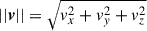 $ ||\boldsymbol{v}||=\sqrt{v_x^2+v_y^2+v_z^2} $