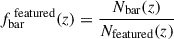 $$ f^{\text{ featured}}_{\text{bar}}(z) = \frac{N_{\text{bar}}(z)}{N_{\text{featured}}(z)} $$