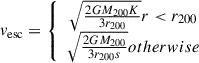 $$ \begin{aligned} v_{\rm esc}=\left\{ \begin{array}{c} \sqrt{\frac{2GM_{\rm 200}K}{3r_{\rm 200}}}r < r_{\rm 200} \\ \sqrt{\frac{2GM_{\rm 200}}{3r_{\rm 200}s}}otherwise \end{array}\right. \end{aligned} $$
