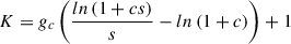 $$ \begin{aligned} K = g_c\left(\frac{ln\left(1+cs\right)}{s}-ln\left(1+c\right)\right) +1 \end{aligned} $$