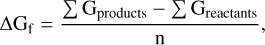 $\[\Delta \mathrm{G}_{\mathrm{f}}=\frac{\sum \mathrm{G}_{\text {products }}-\sum \mathrm{G}_{\text {reactants }}}{\mathrm{n}},\]$