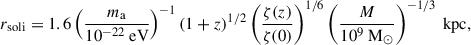 $$ \begin{aligned} r_\text{soli} = 1.6 \left( \frac{m_{\rm a}}{10^{-22} \text{ eV}}\right)^{-1} (1+z)^{1/2} \left( \frac{\zeta (z)}{\zeta (0)}\right)^{1/6} \left( \frac{M}{10^9 \text{ M}_\odot }\right)^{-1/3} \text{ kpc}, \end{aligned} $$