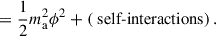 $$ \begin{aligned} &= \frac{1}{2}m_{\rm a}^2\phi ^2 + \left({\text{ self-interactions}}\right). \end{aligned} $$