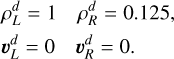 $\begin{array}{ll} \rho_L^d=1 & \rho_R^d=0.125, \\ \boldsymbol{v}_L^d=0 & \boldsymbol{v}_R^d=0. \end{array}$