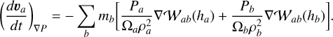 $\left(\frac{d \boldsymbol{v}_{a}}{d t}\right)_{\nabla P}=-\sum_{b} m_{b}\left[\frac{P_{a}}{\Omega_{a} \rho_{a}^{2}} \nabla \mathcal{W}_{a b}\left(h_{a}\right)+\frac{P_{b}}{\Omega_{b} \rho_{b}^{2}} \nabla \mathcal{W}_{a b}\left(h_{b}\right)\right].$