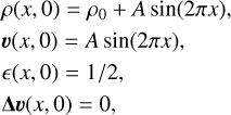 $ \begin{aligned} & \rho(x, 0)=\rho_{0}+A \sin (2 \pi x), \\ & \boldsymbol{v}(x, 0)=A \sin (2 \pi x), \\ & \epsilon(x, 0)=1/2, \\ & \boldsymbol{\Delta} \boldsymbol{v}(x, 0)=0, \end{aligned} $