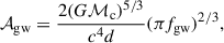 $$ \begin{aligned} \mathcal{A} _{\rm gw} = \frac{2 (G \mathcal{M} _{\rm c})^{5/3} }{c^4 d} (\pi f_{\rm gw})^{2/3}, \end{aligned} $$